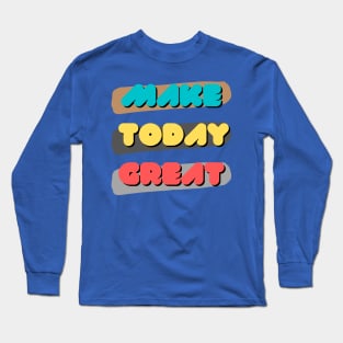 Make today great Long Sleeve T-Shirt